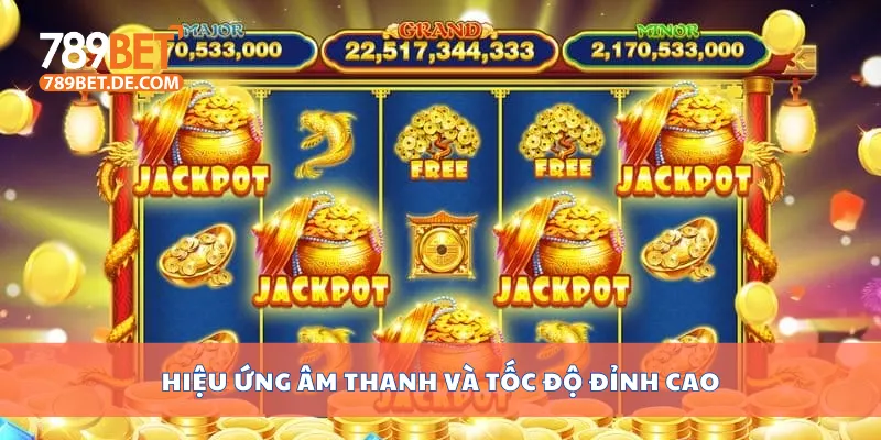 Nổ hũ Jili đang hot nhất 2025, cơ hội thắng cực cao 4 Hiệu ứng âm thanh và tốc độ đỉnh cao