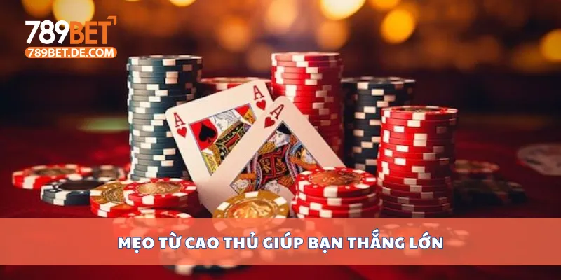 Mẹo từ cao thủ giúp bạn thắng lớn